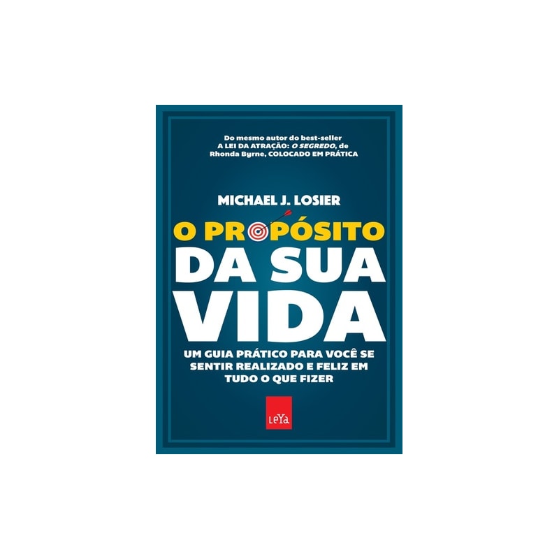 O PROPÓSITO DA SUA VIDA: UM GUIA PRÁTICO PARA VOCÊ SE SENTIR REALIZADO E FELIZ EM TUDO O QUE FIZER
