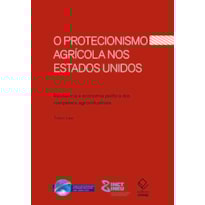 O PROTECIONISMO AGRÍCOLA NOS ESTADOS UNIDOS: RESILIÊNCIA E ECONOMIA POLÍTICA DOS COMPLEXOS AGROINDUSTRIAIS