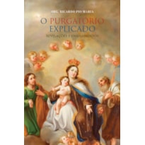 O PURGATÓRIO EXPLICADO: REVELAÇÕES E ENSINAMENTOS