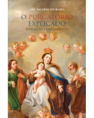 O PURGATÓRIO EXPLICADO: REVELAÇÕES E ENSINAMENTOS