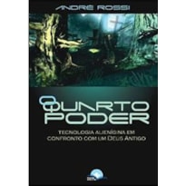 O QUARTO PODER - TECNOLOGIA ALIENÍGENA EM CONFRONTO COM UM DEUS ANTIGO