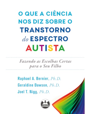 O QUE A CIÊNCIA NOS DIZ SOBRE O TRANSTORNO DO ESPECTRO AUTISTA: FAZENDO AS ESCOLHAS CERTAS PARA O SEU FILHO