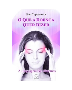 O que a doença quer dizer: A linguagem dos sintomas