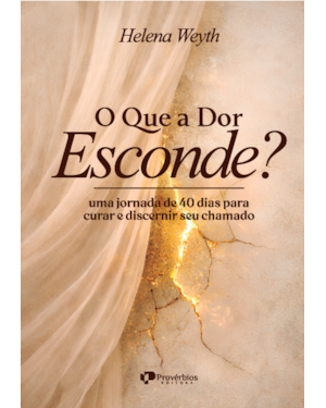 O que a dor esconde?: Uma jornada de 40 dias para curar e discernir seu chamado