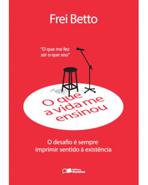 O QUE A VIDA ME ENSINOU: FREI BETTO: O DESAFIO É SEMPRE IMPRIMIR SENTIDO À EXISTÊNCIA