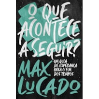 O QUE ACONTECE A SEGUIR?: UM GUIA DE ESPERANÇA PARA O FIM DOS TEMPOS