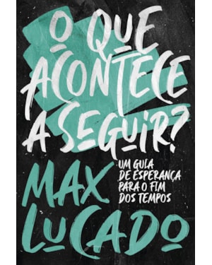 O QUE ACONTECE A SEGUIR?: UM GUIA DE ESPERANÇA PARA O FIM DOS TEMPOS