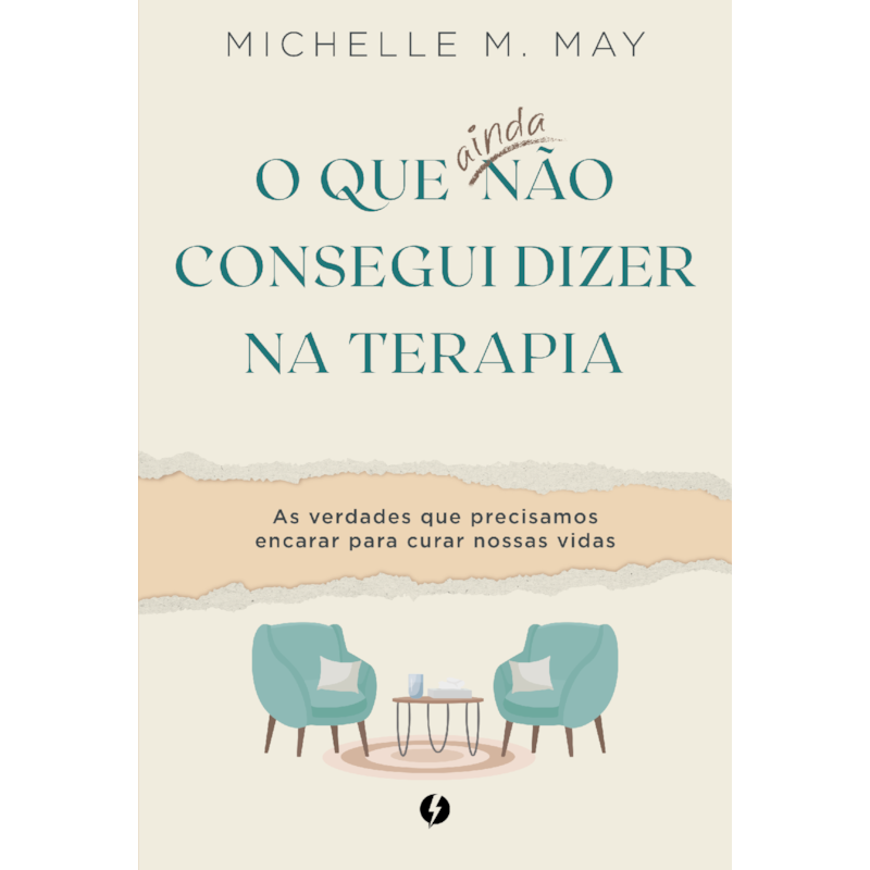 O QUE AINDA NÃO CONSEGUI DIZER NA TERAPIA: AS VERDADES QUE PRECISAMOS ENCARAR PARA CURAR NOSSAS VIDAS