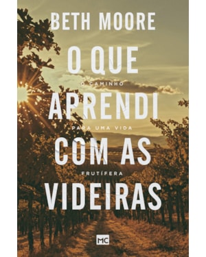 O QUE APRENDI COM AS VIDEIRAS: O CAMINHO PARA UMA VIDA FRUTÍFERA
