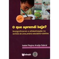 O QUE APRENDI HOJE? RESSIGNIFICANDO A ALFABETIZAÇÃO NO SENTIDO DE UMA PRÁXIS EDUCATIVO-COLETIVA