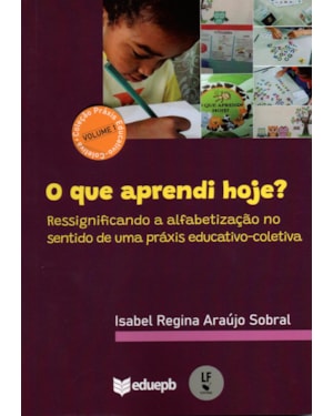 O QUE APRENDI HOJE? RESSIGNIFICANDO A ALFABETIZAÇÃO NO SENTIDO DE UMA PRÁXIS EDUCATIVO-COLETIVA