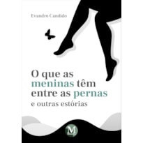 O QUE AS MENINAS TÊM ENTRE AS PERNAS E OUTRAS ESTÓRIAS