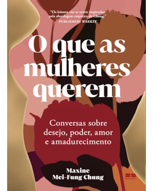O QUE AS MULHERES QUEREM: CONVERSAS SOBRE DESEJO, PODER, AMOR E AMADURECIMENTO
