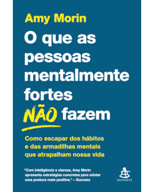 O QUE AS PESSOAS MENTALMENTE FORTES NÃO FAZEM: COMO ESCAPAR DOS HÁBITOS E DAS ARMADILHAS MENTAIS QUE ATRAPALHAM NOSSA VIDA