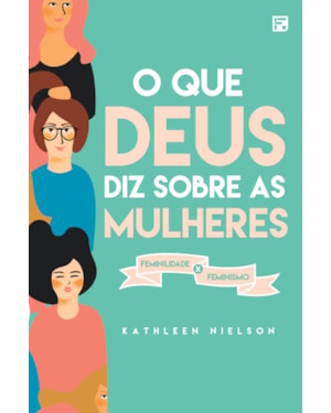 O QUE DEUS DIZ SOBRE AS MULHERES: FEMINILIDADE X FEMINISMO