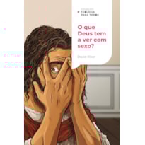 O QUE DEUS TEM A VER COM SEXO?: A SEXUALIDADE CRISTÃ E OS DESAFIOS CONTEMPORÂNEOS | COLEÇÃO TEOLOGIA PARA TODOS