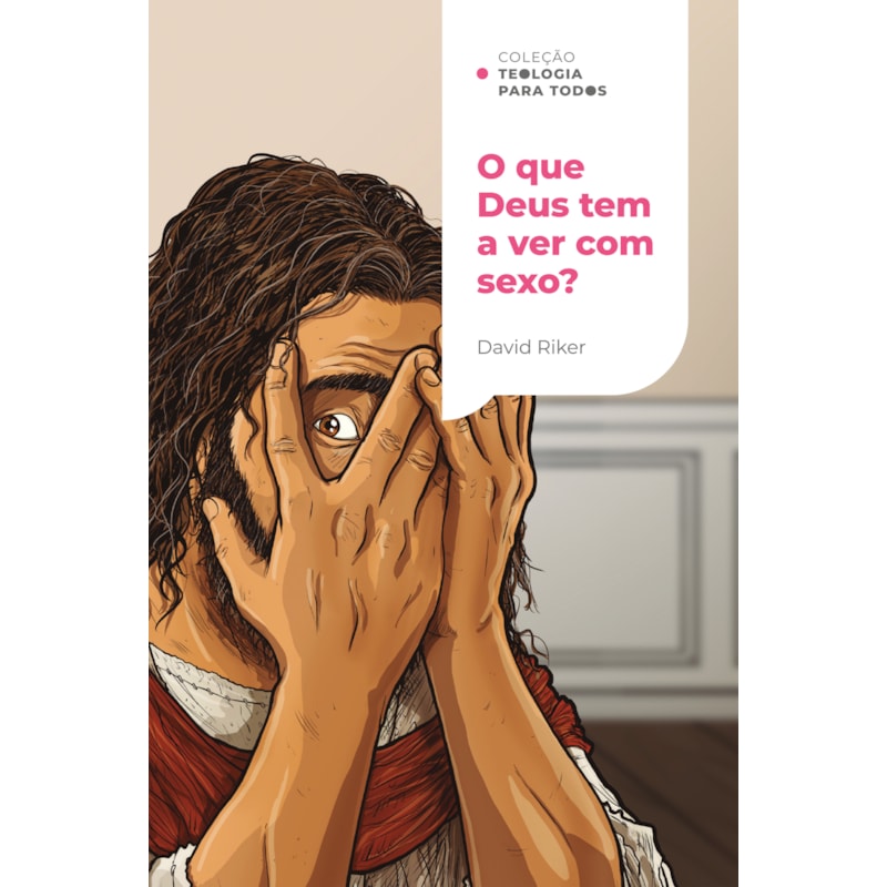 O QUE DEUS TEM A VER COM SEXO?: A SEXUALIDADE CRISTÃ E OS DESAFIOS CONTEMPORÂNEOS | COLEÇÃO TEOLOGIA PARA TODOS