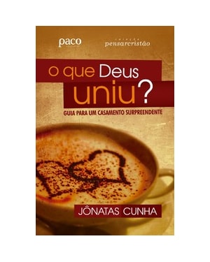 O que Deus uniu?: guia para um casamento surpreendente