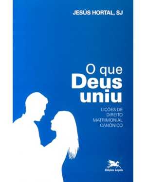 O QUE DEUS UNIU: LIÇÕES DE DIREITO MATRIMONIAL CANÔNICO