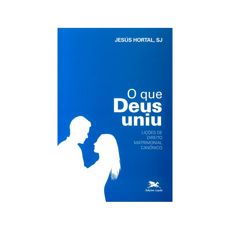 O QUE DEUS UNIU - LIÇÕES DE DIREITO MATRIMONIAL CANÔNICO