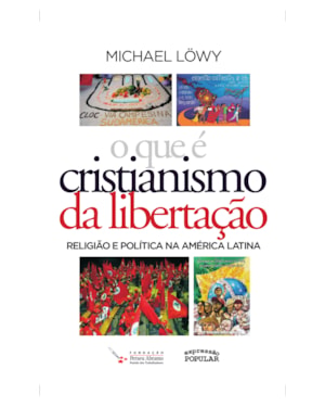 O QUE É CRISTIANISMO DA LIBERTAÇÃO?: RELIGIÃO E POLÍTICA NA AMÉRICA LATINA