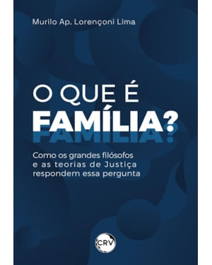 O QUE É FAMÍLIA? COMO OS GRANDES FILÓSOFOS E AS TEORIAS DE JUSTIÇA RESPONDEM ESSA PERGUNTA