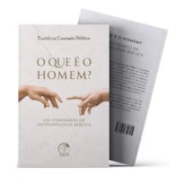 O QUE É O HOMEM? - UM ITINERÁRIO DE ANTROPOLOGIA BÍBLICA