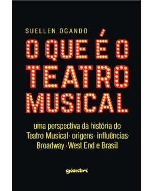 O que é o teatro musical - uma perspectiva da história do teatro musical - origens - influências - Broadway - West end e Brasil