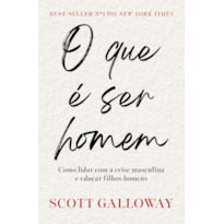 O QUE É SER HOMEM: COMO LIDAR COM A CRISE MASCULINA E EDUCAR FILHOS HOMENS