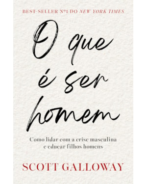 O QUE É SER HOMEM: COMO LIDAR COM A CRISE MASCULINA E EDUCAR FILHOS HOMENS