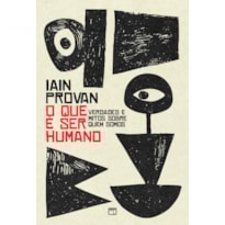 O QUE É SER HUMANO: VERDADES E MITOS SOBRE QUEM SOMOS