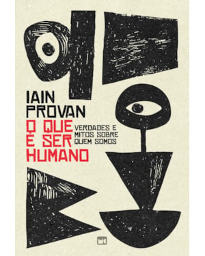 O QUE É SER HUMANO: VERDADES E MITOS SOBRE QUEM SOMOS