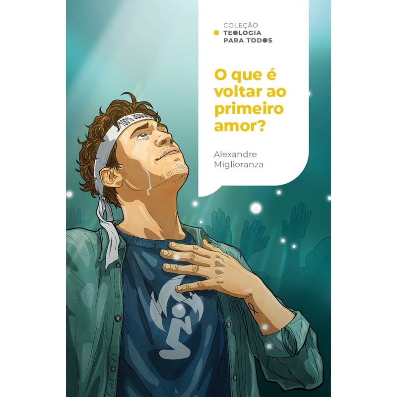 O QUE É VOLTAR AO PRIMEIRO AMOR?: REDESCOBRINDO O AMOR POR MEIO DE UMA FÉ QUE AGE | COLEÇÃO TEOLOGIA PARA TODOS