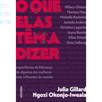 O QUE ELAS TÊM A DIZER: EXPERIÊNCIAS DE LIDERANÇA DE ALGUMAS DAS MULHERES MAIS INFLUENTES DO MUNDO