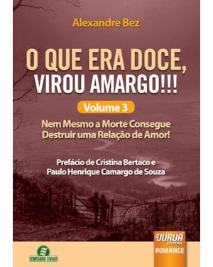 O QUE ERA DOCE, VIROU AMARGO!!! VOLUME 3 - NEM MESMO A MORTE CONSEGUE DESTRUIR UMA RELAÇÃO DE AMOR!