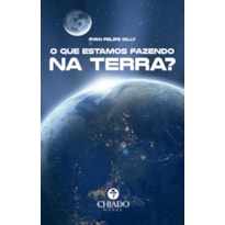 O QUE ESTAMOS FAZENDO NA TERRA?