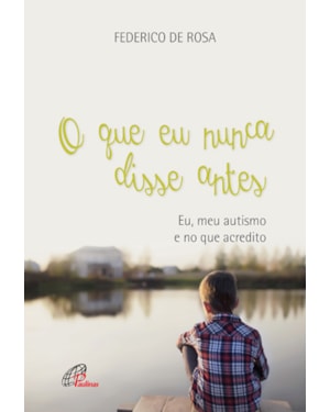 O que eu nunca disse antes: eu, meu autismo e no que acredito