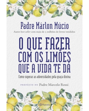 O QUE FAZER COM OS LIMÕES QUE A VIDA TE DÁ: COMO SUPERAR AS ADVERSIDADES PELA GRAÇA DIVINA
