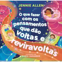 O QUE FAZER COM OS PENSAMENTOS QUE DÃO VOLTAS E REVIRAVOLTAS - UM LIVRO DIVERTIDO PARA AJUDAR CRIANÇAS A LIDAR COM PENSAMENTOS E SENTIMENTOS NEGATIVOS