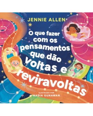 O QUE FAZER COM OS PENSAMENTOS QUE DÃO VOLTAS E REVIRAVOLTAS - UM LIVRO DIVERTIDO PARA AJUDAR CRIANÇAS A LIDAR COM PENSAMENTOS E SENTIMENTOS NEGATIVOS