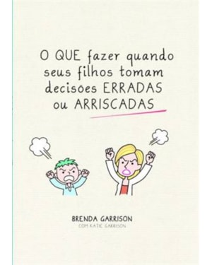 O QUE FAZER QUANDO SEUS FILHOS TOMAM DECISÕES ERRADAS OU ARRISCADAS