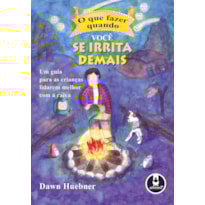 O QUE FAZER QUANDO VOCÊ SE IRRITA DEMAIS: UM GUIA PARA AS CRIANÇAS LIDAREM MELHOR COM A RAIVA