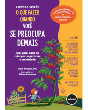 O QUE FAZER QUANDO VOCÊ SE PREOCUPA DEMAIS - 2.ED.: UM GUIA PARA AS CRIANÇAS SUPERAREM A ANSIEDADE