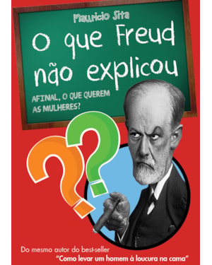 O QUE FREUD NÃO EXPLICOU - AFINAL, O QUE QUEREM AS MULHERES?