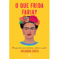 O que frida faria?: um guia para uma vida plena, criativa e ousada