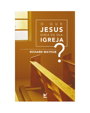O que Jesus diria de sua igreja?: as características da igreja autêntica Richard Mayhue