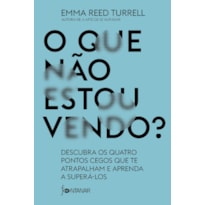 O QUE NÃO ESTOU VENDO?: DESCUBRA OS QUATRO PONTOS CEGOS QUE TE ATRAPALHAM E APRENDA A SUPERÁ-LOS