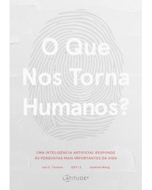 O QUE NOS TORNA HUMANOS?: UMA INTELIGÊNCIA ARTIFICIAL RESPONDE ÀS PERGUNTAS MAIS IMPORTANTES DA VIDA