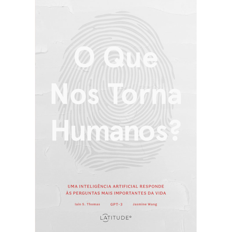 O QUE NOS TORNA HUMANOS?: UMA INTELIGÊNCIA ARTIFICIAL RESPONDE ÀS PERGUNTAS MAIS IMPORTANTES DA VIDA