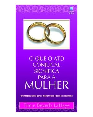 O QUE O ATO CONJUGAL SIGNIFICA PARA A MULHER: ORIENTAÇÃO PRÁTICA PARA A MULHER SOBRE O SEXO NO CASAMENTO.